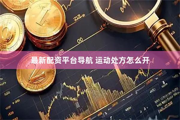 最新配资平台导航 运动处方怎么开